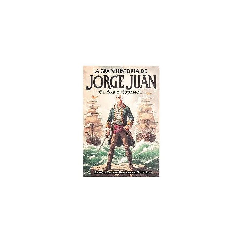 La Gran Historia de Jorge Juan – Biografía ilustrada del sabio español